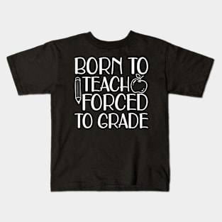 Born to teach forced to grade w Kids T-Shirt